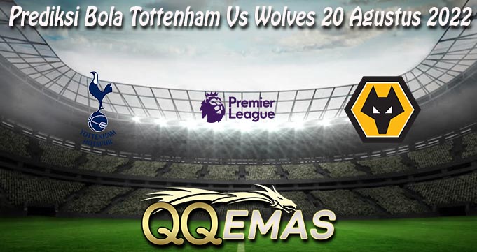 Prediksi Bola Tottenham Vs Wolves 20 Agustus 2022