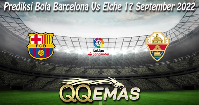 Prediksi Bola Barcelona Vs Elche 17 September 2022