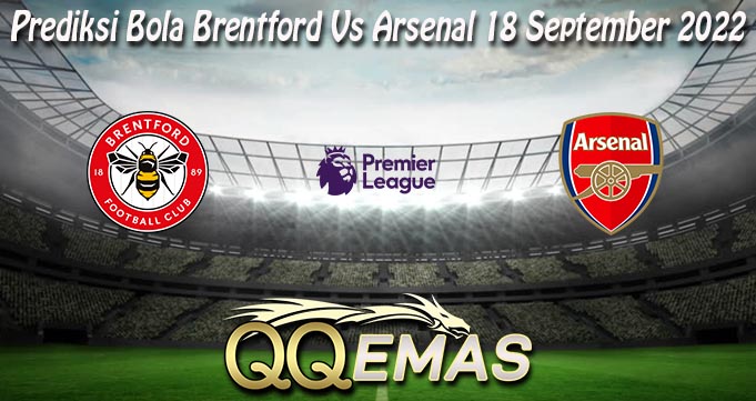 Prediksi Bola Brentford Vs Arsenal 18 September 2022