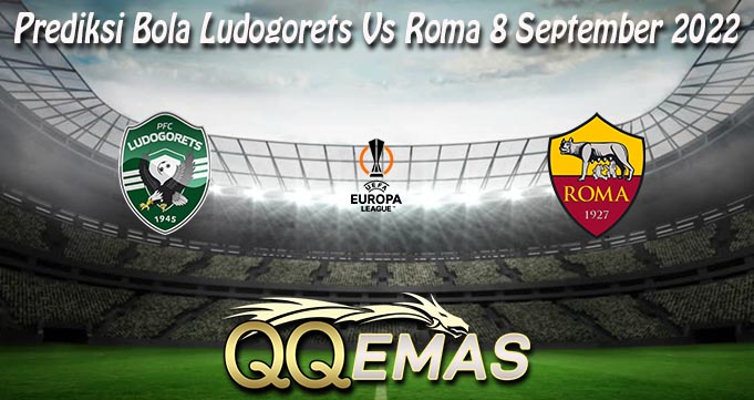 Prediksi Bola Ludogorets Vs Roma 8 September 2022