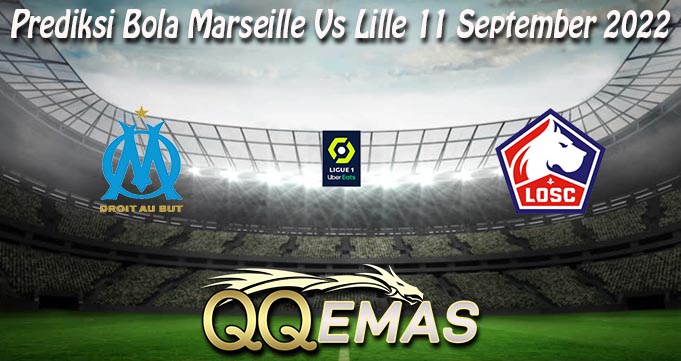 Prediksi Bola Marseille Vs Lille 11 September 2022