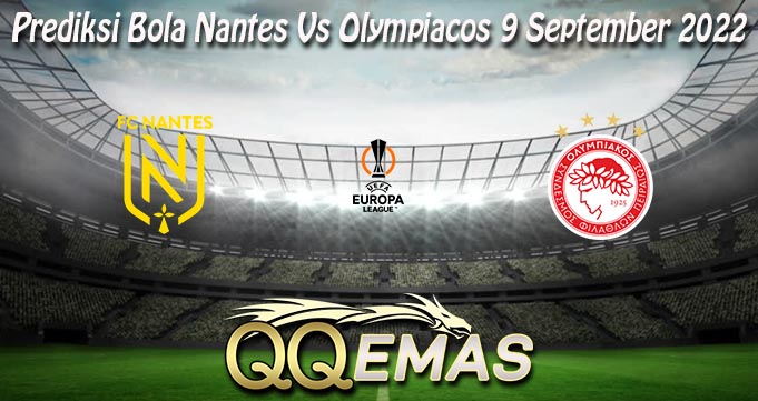 Prediksi Bola Nantes Vs Olympiacos 9 September 2022