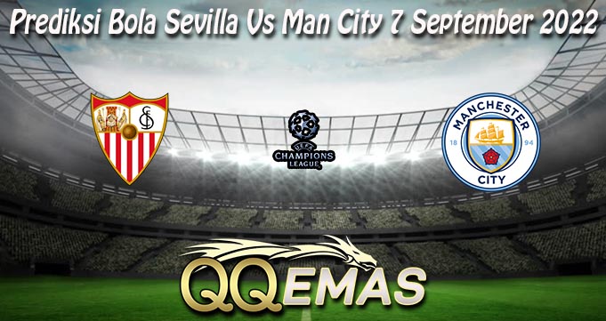 Prediksi Bola Sevilla Vs Man City 7 September 2022