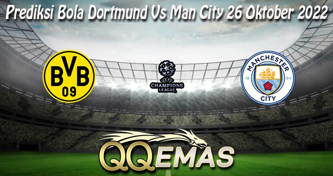 Prediksi Bola Dortmund Vs Man City 26 Oktober 2022