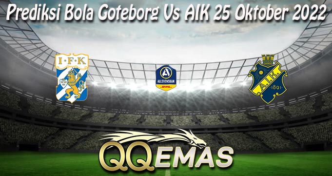 Prediksi Bola Goteborg Vs AIK 25 Oktober 2022