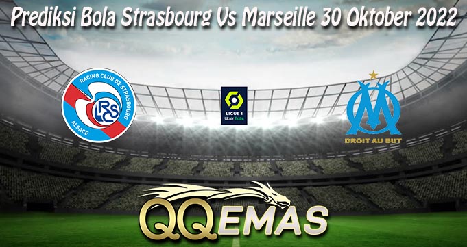 Prediksi Bola Strasbourg Vs Marseille 30 Oktober 2022