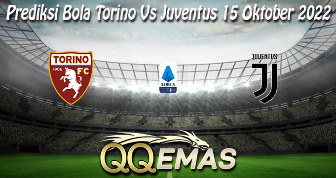 Prediksi Bola Torino Vs Juventus 15 Oktober 2022