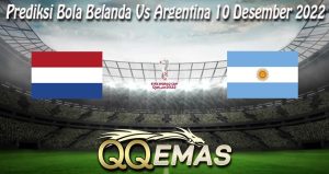 Prediksi Bola Belanda Vs Argentina 10 Desember 2022