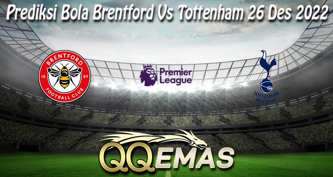 Prediksi Bola Brentford Vs Tottenham 26 Des 2022