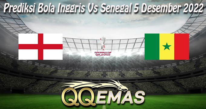 Prediksi Bola Inggris Vs Senegal 5 Desember 2022