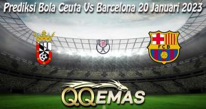 Prediksi Bola Ceuta Vs Barcelona 20 Januari 2023