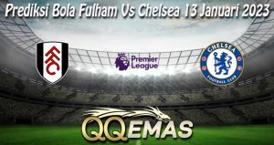 Prediksi Bola Fulham Vs Chelsea 13 Januari 2023