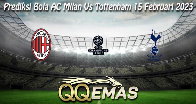 Prediksi Bola AC Milan Vs Tottenham 15 Februari 2023