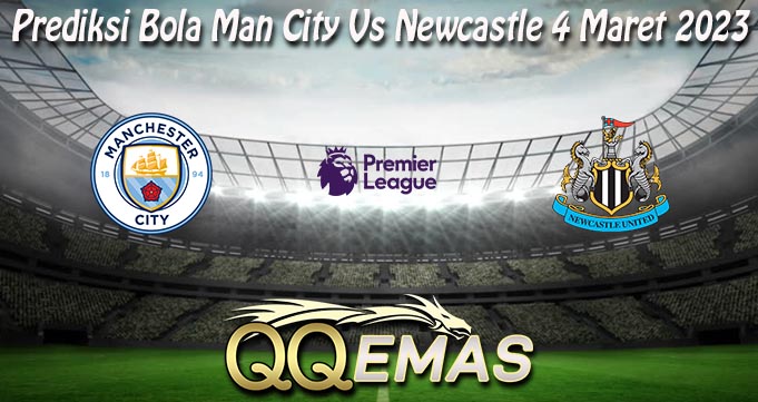 Prediksi Bola Man City Vs Newcastle 4 Maret 2023