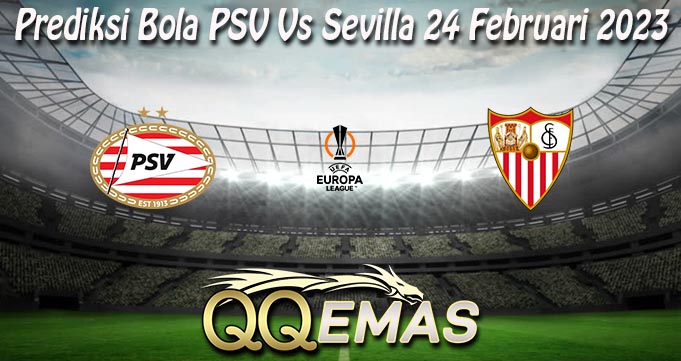 Prediksi Bola PSV Vs Sevilla 24 Februari 2023