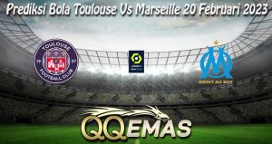 Prediksi Bola Toulouse Vs Marseille 20 Februari 2023