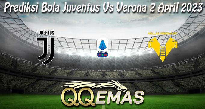 Prediksi Bola Juventus Vs Verona 2 April 2023