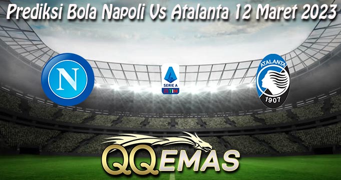 Prediksi Bola Napoli Vs Atalanta 12 Maret 2023