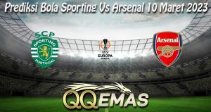 Prediksi Bola Sporting Vs Arsenal 10 Maret 2023