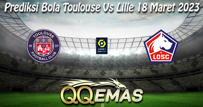 Prediksi Bola Toulouse Vs Lille 18 Maret 2023