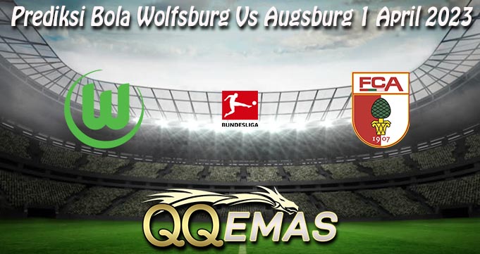 Prediksi Bola Wolfsburg Vs Augsburg 1 April 2023