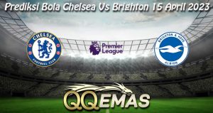 Prediksi Bola Chelsea Vs Brighton 15 April 2023