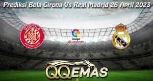 Prediksi Bola Girona Vs Real Madrid 26 April 2023