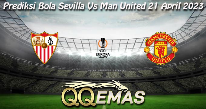 Prediksi Bola Sevilla Vs Man United 21 April 2023