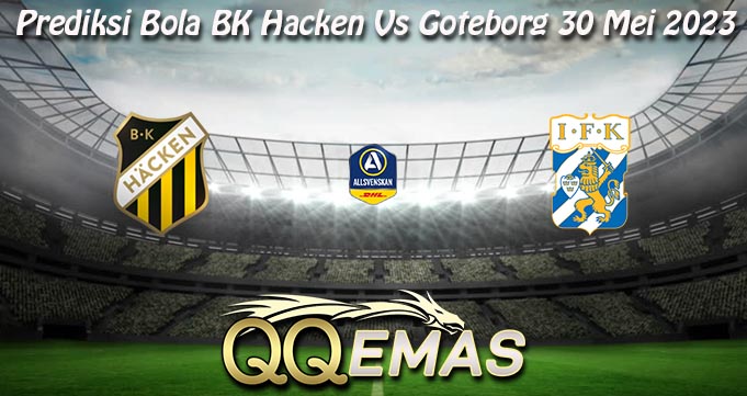 Prediksi Bola BK Hacken Vs Goteborg 30 Mei 2023