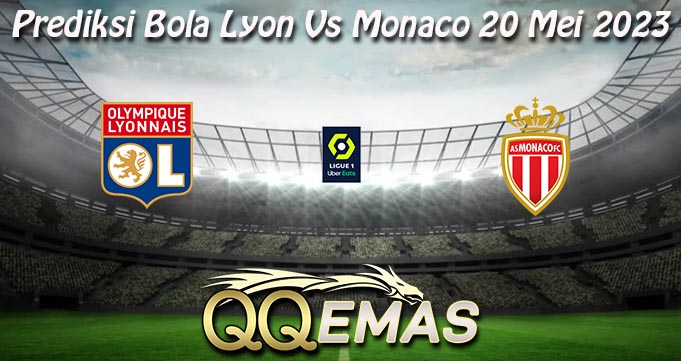 Prediksi Bola Lyon Vs Monaco 20 Mei 2023