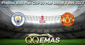 Prediksi Bola Man City Vs Man United 3 Juni 2023