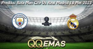 Prediksi Bola Man City Vs Real Madrid 18 Mei 2023