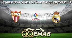 Prediksi Bola Sevilla Vs Real Madrid 28 Mei 2023