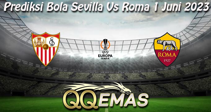 Prediksi Bola Sevilla Vs Roma 1 Juni 2023