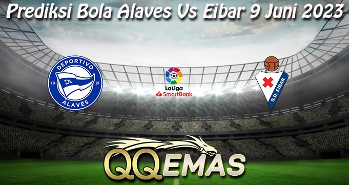 Prediksi Bola Alaves Vs Eibar 9 Juni 2023