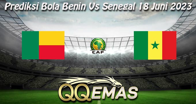 Prediksi Bola Benin Vs Senegal 18 Juni 2023