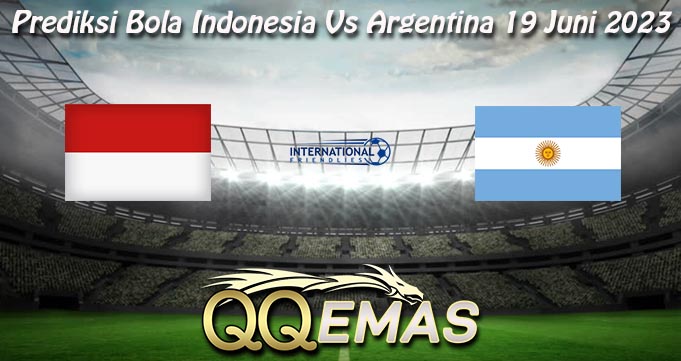 Prediksi Bola Indonesia Vs Argentina 19 Juni 2023