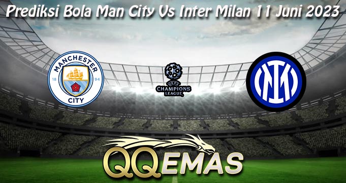 Prediksi Bola Man City Vs Inter Milan 11 Juni 2023