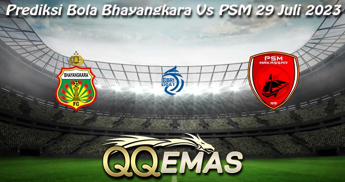 Prediksi Bola Bhayangkara Vs PSM 29 Juli 2023