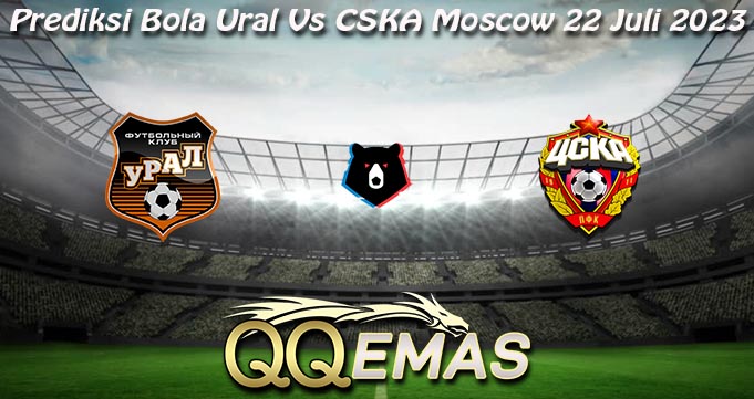 Prediksi Bola Ural Vs CSKA Moscow 22 Juli 2023