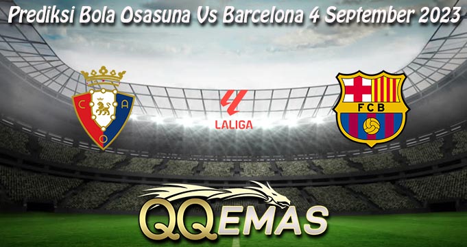 Prediksi Bola Osasuna Vs Barcelona 4 September 2023