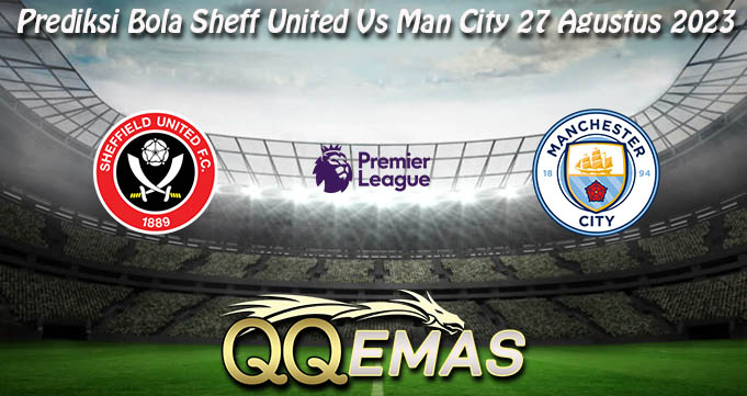 Prediksi Bola Sheff United Vs Man City 27 Agustus 2023