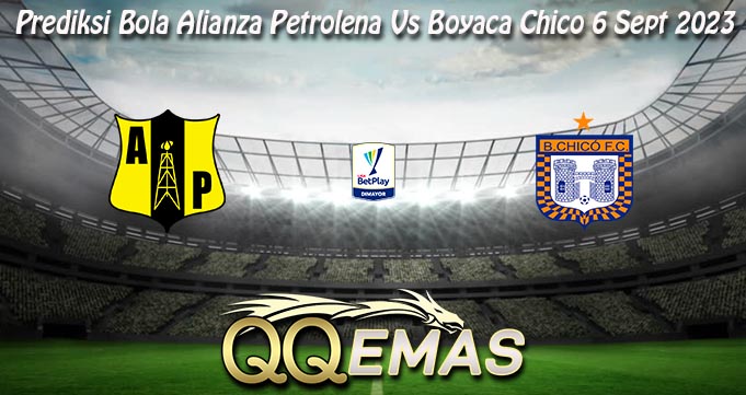 Prediksi Bola Alianza Petrolena Vs Boyaca Chico 6 Sept 2023