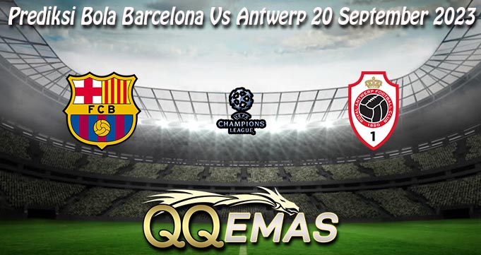 Prediksi Bola Barcelona Vs Antwerp 20 September 2023