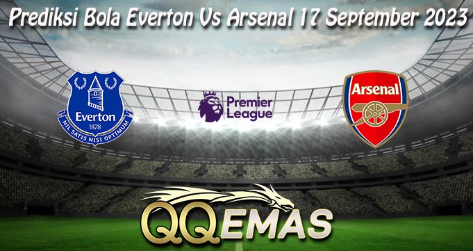 Prediksi Bola Everton Vs Arsenal 17 September 2023