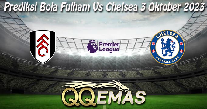 Prediksi Bola Fulham Vs Chelsea 3 Oktober 2023