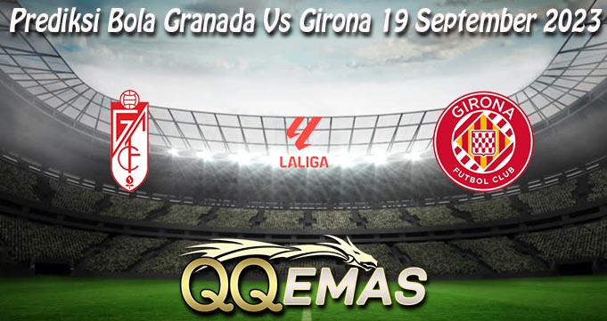 Prediksi Bola Granada Vs Girona 19 September 2023