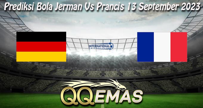 Prediksi Bola Jerman Vs Prancis 13 September 2023