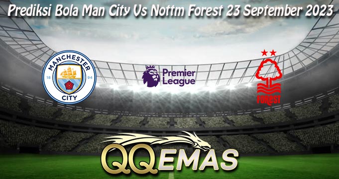 Prediksi Bola Man City Vs Nottm Forest 23 September 2023