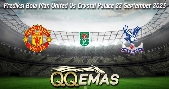 Prediksi Bola Man United Vs Crystal Palace 27 September 2023